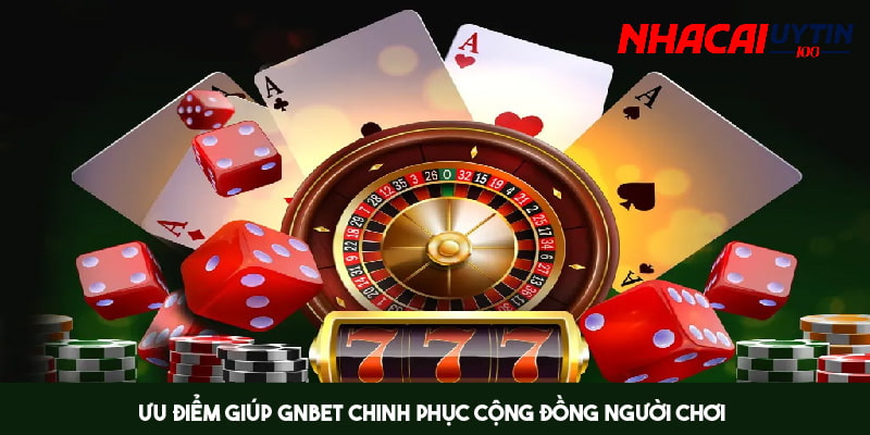 Khám Phá Gnbet - Sân Chơi Cá Cược Đẳng Cấp Hàng Đầu Châu Á 3 Ưu điểm giúp thương hiệu nhận được sự tin tưởng từ người chơi