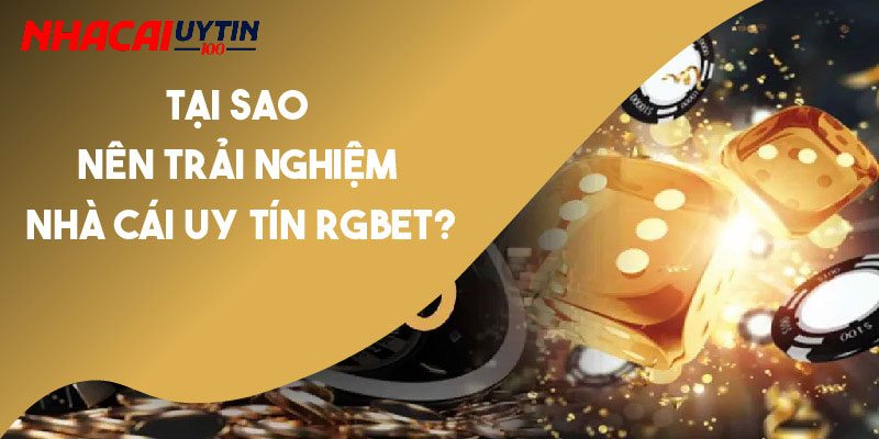 Review Rgbet - Nhà Cái Uy Tín Được Nhiều Dân Chơi Yêu Thích 2 Lý do khách hàng nên tham gia đặt cược tại Rgbet